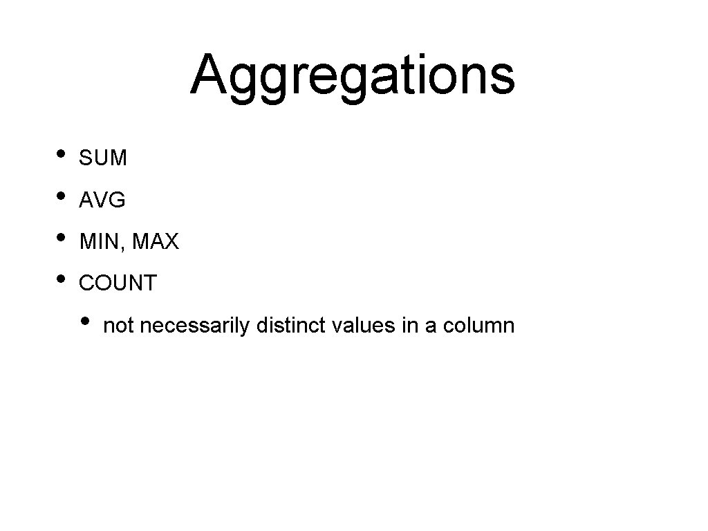 Aggregations • • SUM AVG MIN, MAX COUNT • not necessarily distinct values in