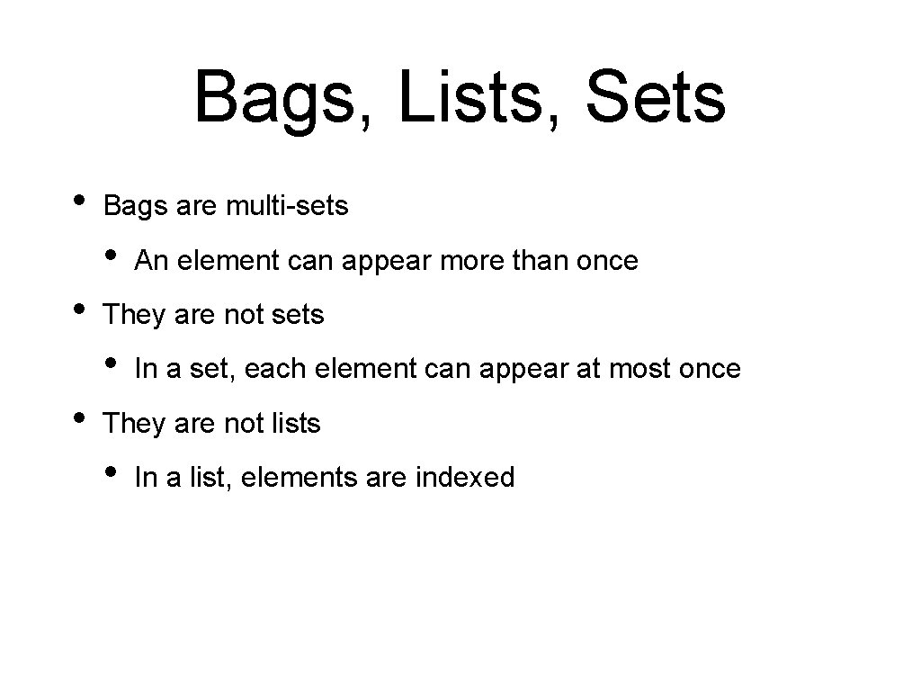 Bags, Lists, Sets • Bags are multi-sets • • They are not sets •