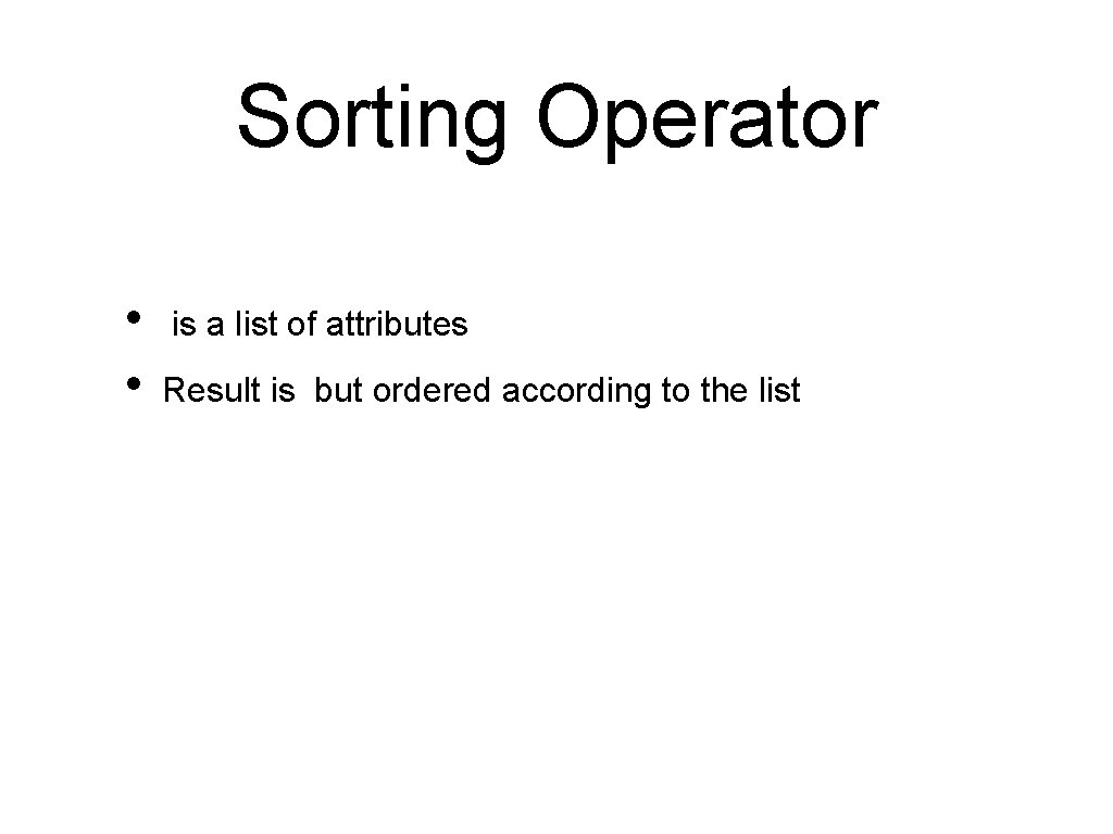 Sorting Operator • • is a list of attributes Result is but ordered according