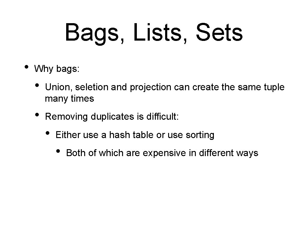 Bags, Lists, Sets • Why bags: • Union, seletion and projection can create the