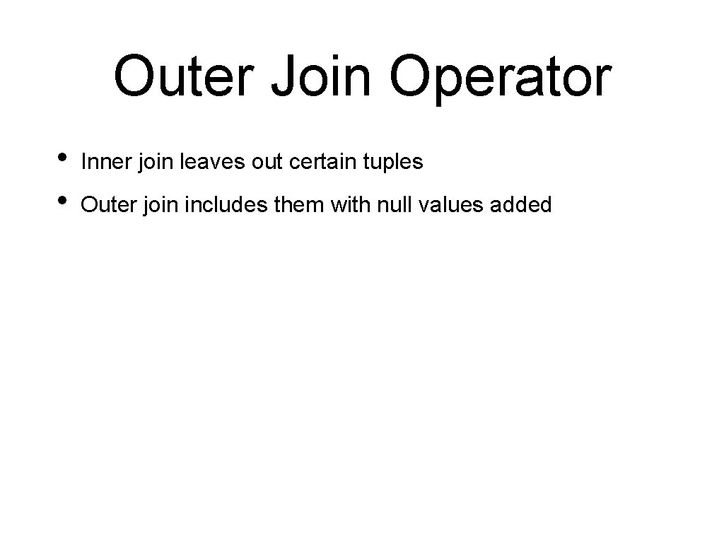 Outer Join Operator • • Inner join leaves out certain tuples Outer join includes