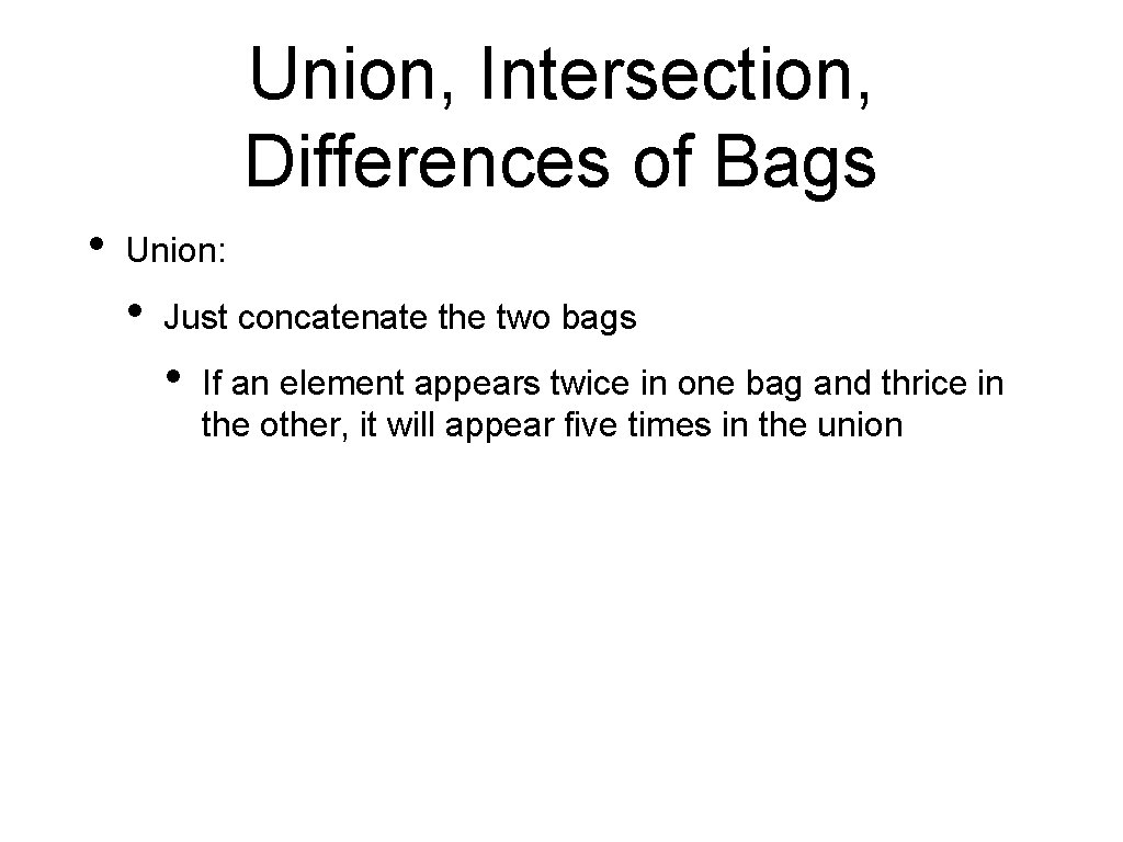 Union, Intersection, Differences of Bags • Union: • Just concatenate the two bags •