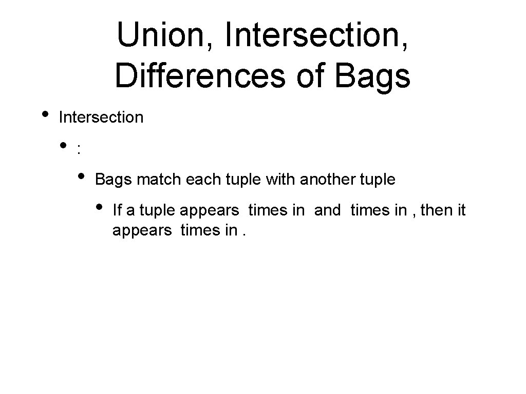 Union, Intersection, Differences of Bags • Intersection • : • Bags match each tuple