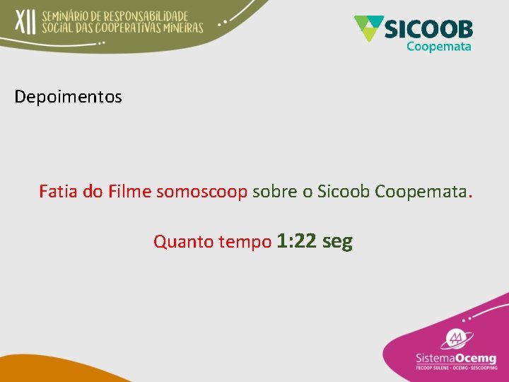 Depoimentos Fatia do Filme somoscoop sobre o Sicoob Coopemata. Quanto tempo 1: 22 seg