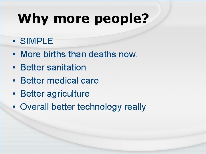Why more people? • • • SIMPLE More births than deaths now. Better sanitation