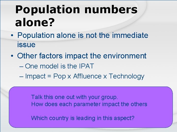 Population numbers alone? • Population alone is not the immediate issue • Other factors