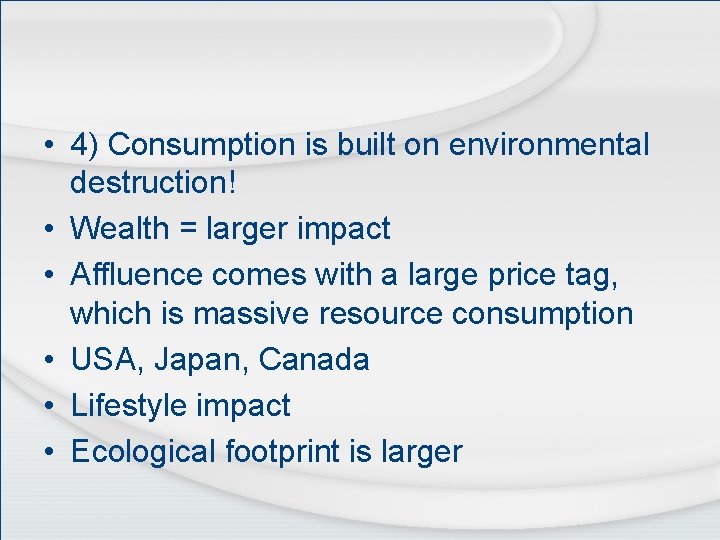  • 4) Consumption is built on environmental destruction! • Wealth = larger impact