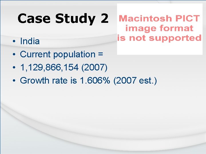 Case Study 2 • • India Current population = 1, 129, 866, 154 (2007)
