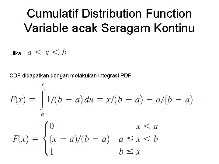 Cumulatif Distribution Function Variable acak Seragam Kontinu Jika CDF didapatkan dengan melakukan integrasi PDF