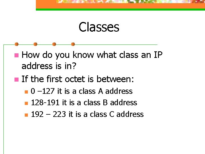 Classes How do you know what class an IP address is in? n If