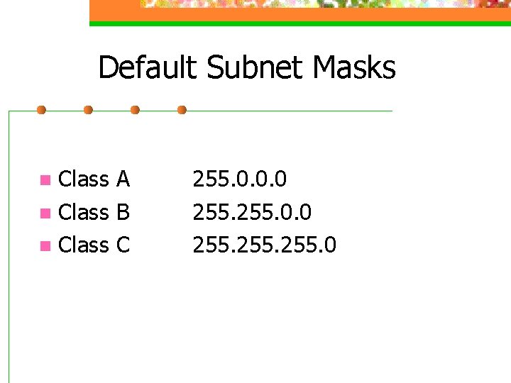 Default Subnet Masks Class A n Class B n Class C n 255. 0.