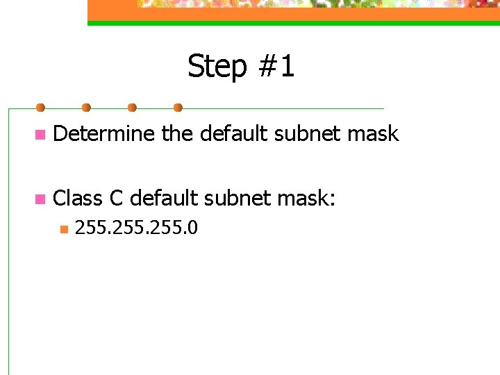 Step #1 n Determine the default subnet mask n Class C default subnet mask: