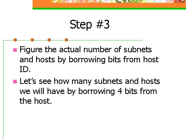 Step #3 Figure the actual number of subnets and hosts by borrowing bits from