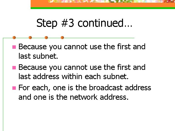 Step #3 continued… Because you cannot use the first and last subnet. n Because