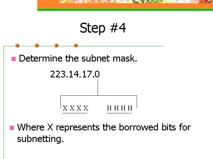 Step #4 n Determine the subnet mask. 223. 14. 17. 0 XXXX n HHHH