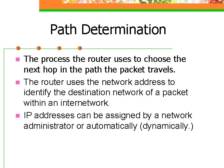 Path Determination n The process the router uses to choose the next hop in