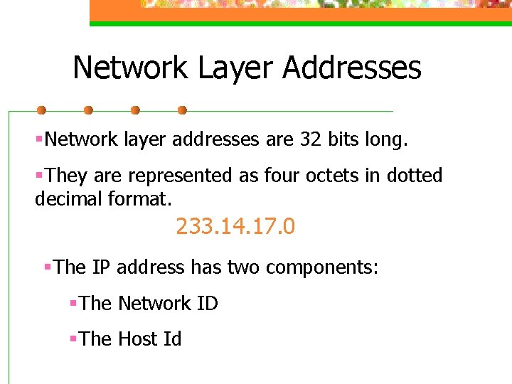 Network Layer Addresses §Network layer addresses are 32 bits long. §They are represented as