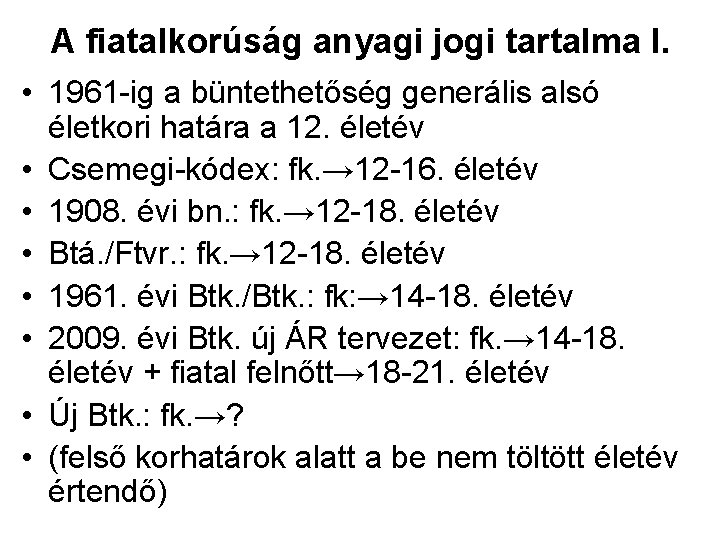 A fiatalkorúság anyagi jogi tartalma I. • 1961 -ig a büntethetőség generális alsó életkori A fiatalkorúság anyagi jogi tartalma I. • 1961 -ig a büntethetőség generális alsó életkori