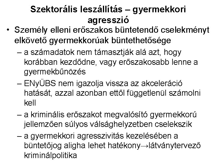 Szektorális leszállítás – gyermekkori agresszió • Személy elleni erőszakos büntetendő cselekményt elkövető gyermekkorúak büntethetősége Szektorális leszállítás – gyermekkori agresszió • Személy elleni erőszakos büntetendő cselekményt elkövető gyermekkorúak büntethetősége