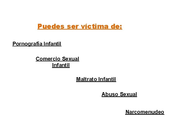 Puedes ser víctima de: Pornografía Infantil Comercio Sexual Infantil Maltrato Infantil Abuso Sexual Narcomenudeo