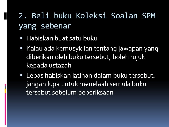 2. Beli buku Koleksi Soalan SPM yang sebenar Habiskan buat satu buku Kalau ada