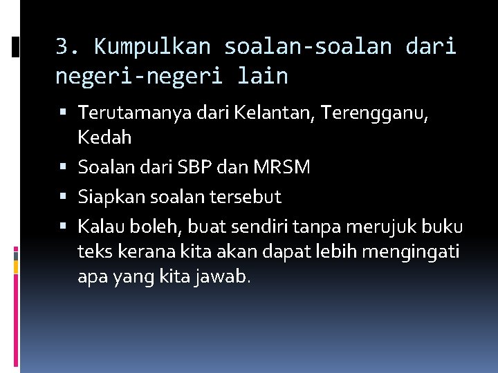 3. Kumpulkan soalan-soalan dari negeri-negeri lain Terutamanya dari Kelantan, Terengganu, Kedah Soalan dari SBP