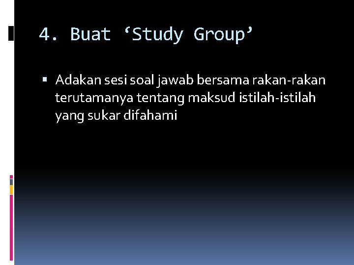 4. Buat ‘Study Group’ Adakan sesi soal jawab bersama rakan-rakan terutamanya tentang maksud istilah-istilah