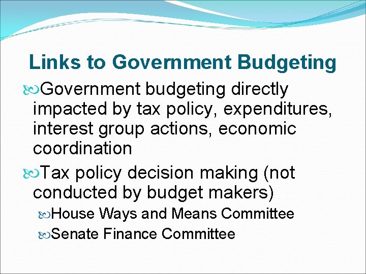 Links to Government Budgeting Government budgeting directly impacted by tax policy, expenditures, interest group