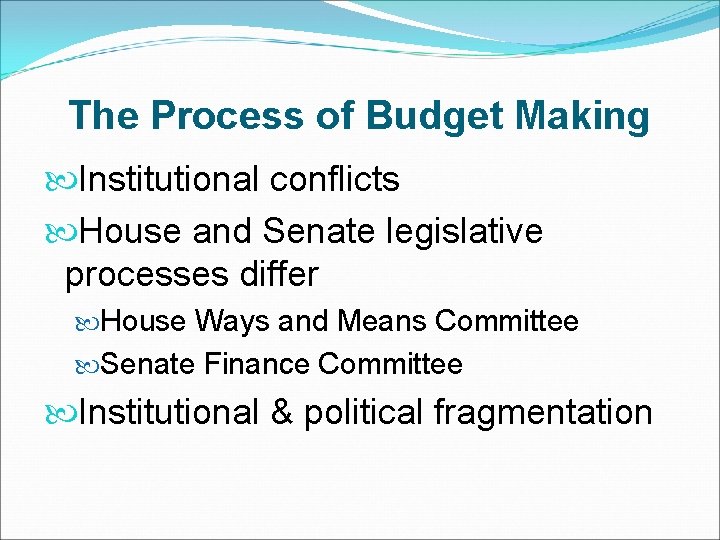The Process of Budget Making Institutional conflicts House and Senate legislative processes differ House