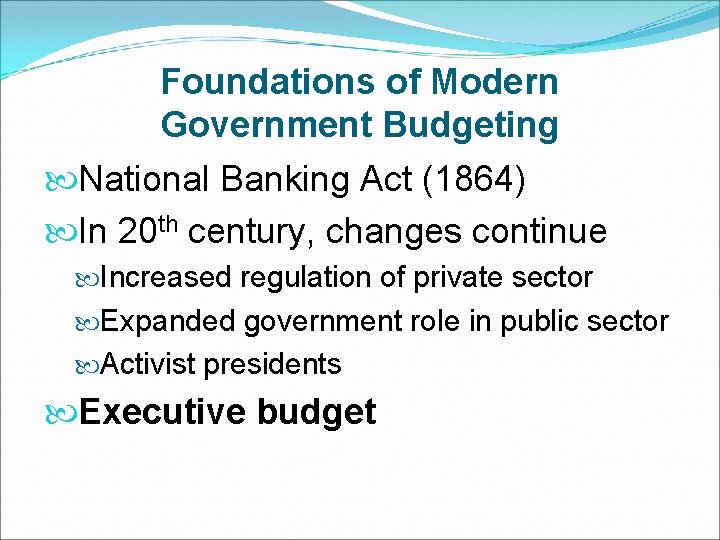 Foundations of Modern Government Budgeting National Banking Act (1864) In 20 th century, changes