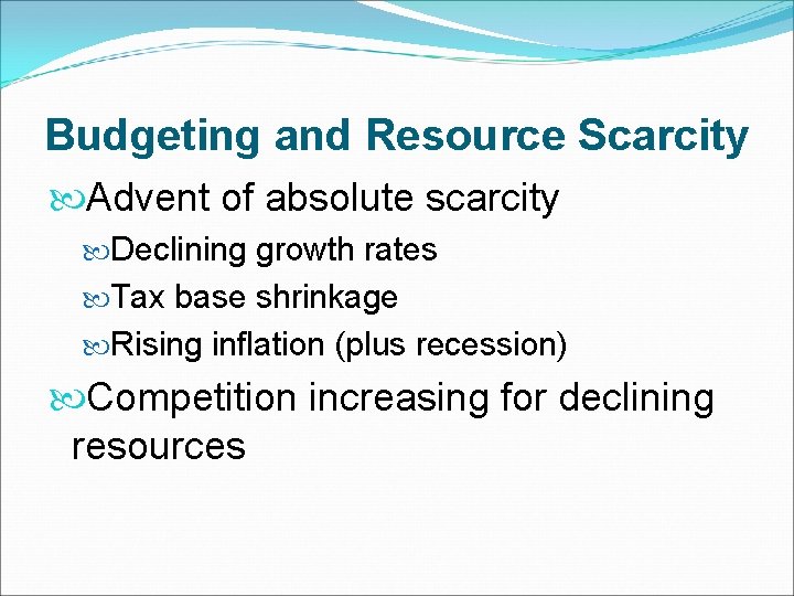 Budgeting and Resource Scarcity Advent of absolute scarcity Declining growth rates Tax base shrinkage