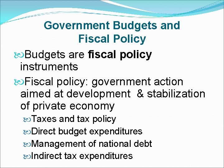 Government Budgets and Fiscal Policy Budgets are fiscal policy instruments Fiscal policy: government action