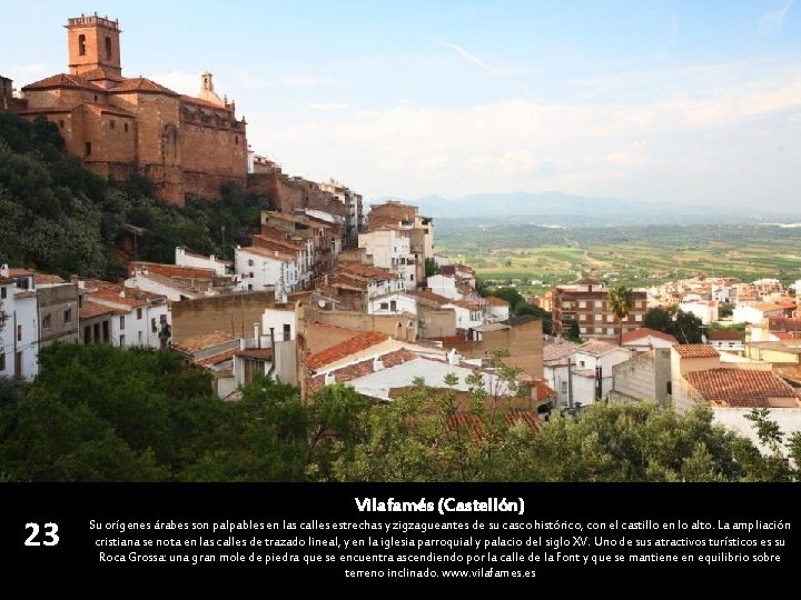 23 Vilafamés (Castellón) Su orígenes árabes son palpables en las calles estrechas y zigzagueantes