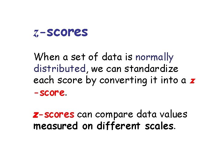 z-scores When a set of data is normally distributed, we can standardize each score