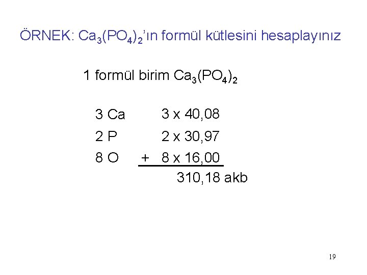 ÖRNEK: Ca 3(PO 4)2’ın formül kütlesini hesaplayınız 1 formül birim Ca 3(PO 4)2 3