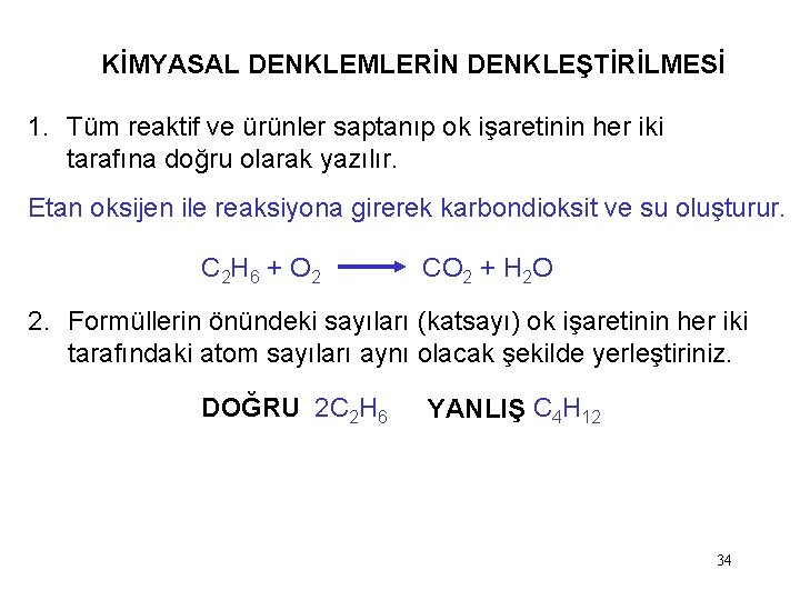 KİMYASAL DENKLEMLERİN DENKLEŞTİRİLMESİ 1. Tüm reaktif ve ürünler saptanıp ok işaretinin her iki tarafına