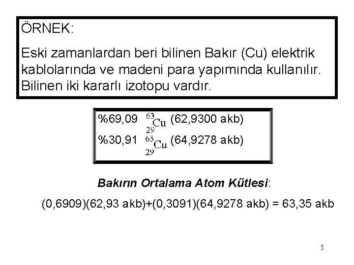 ÖRNEK: Eski zamanlardan beri bilinen Bakır (Cu) elektrik kablolarında ve madeni para yapımında kullanılır.