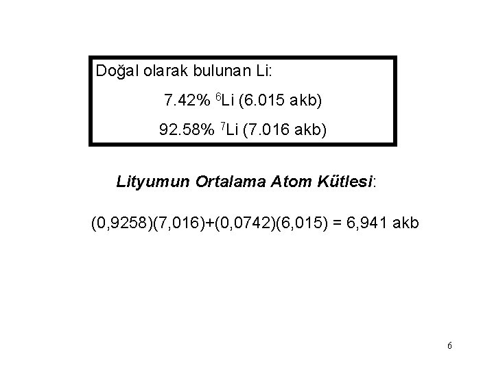 Doğal olarak bulunan Li: 7. 42% 6 Li (6. 015 akb) 92. 58% 7