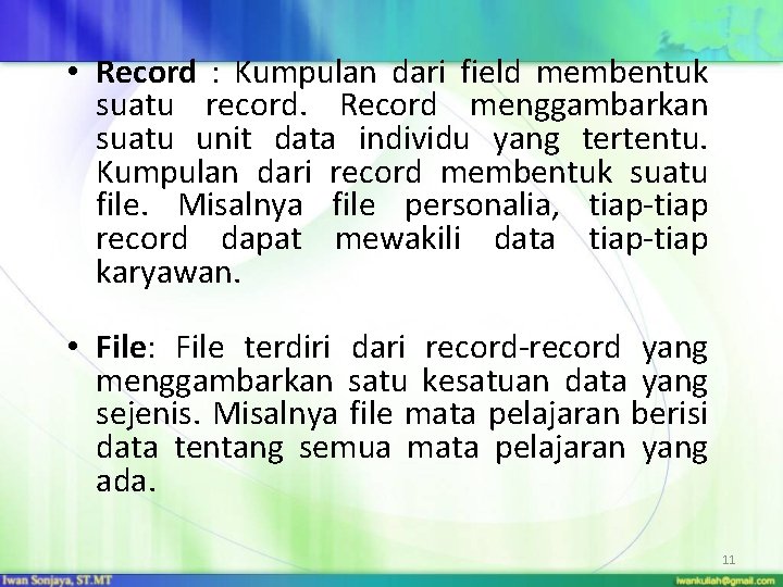  • Record : Kumpulan dari field membentuk suatu record. Record menggambarkan suatu unit