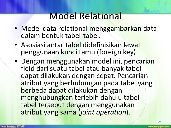 Model Relational • Model data relational menggambarkan data dalam bentuk tabel-tabel. • Asosiasi antar