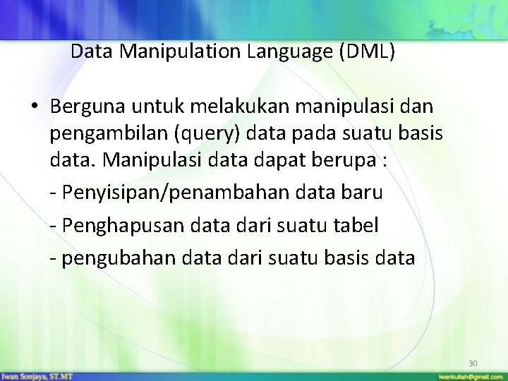 Data Manipulation Language (DML) • Berguna untuk melakukan manipulasi dan pengambilan (query) data pada