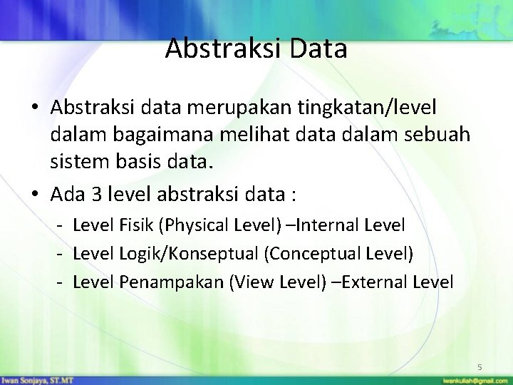 Abstraksi Data • Abstraksi data merupakan tingkatan/level dalam bagaimana melihat data dalam sebuah sistem