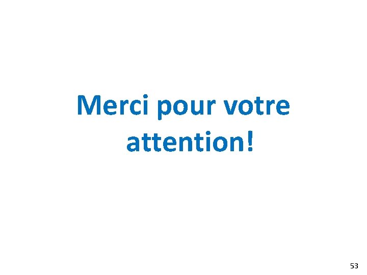Merci pour votre attention! 53 