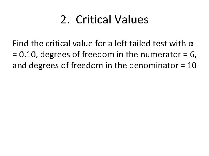 2. Critical Values Find the critical value for a left tailed test with α
