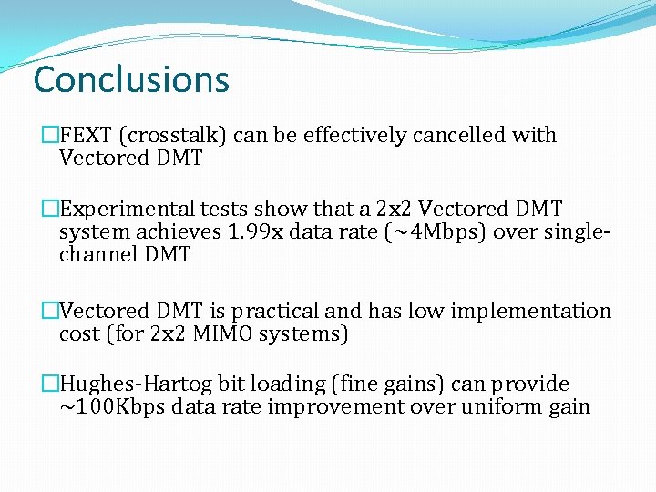 Conclusions �FEXT (crosstalk) can be effectively cancelled with Vectored DMT �Experimental tests show that