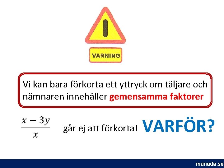 Vi kan bara förkorta ett yttryck om täljare och nämnaren innehåller gemensamma faktorer går