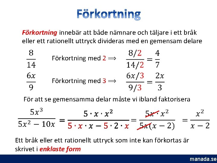 Förkortning innebär att både nämnare och täljare i ett bråk eller ett rationellt uttryck