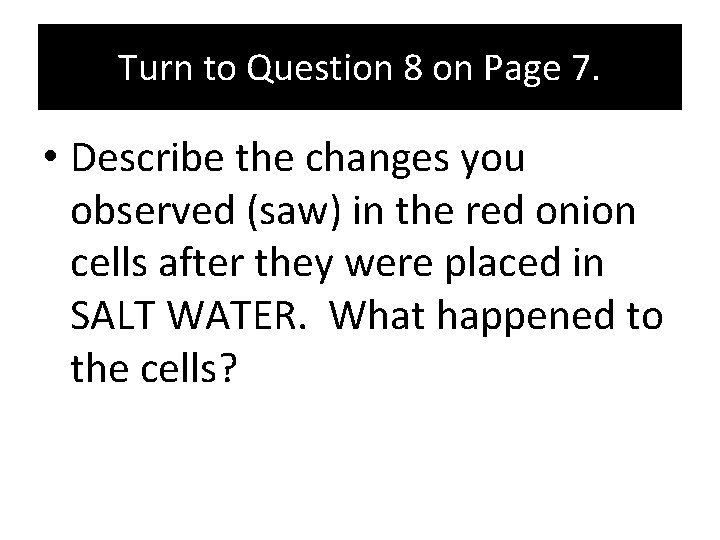 Turn to Question 8 on Page 7. • Describe the changes you observed (saw)