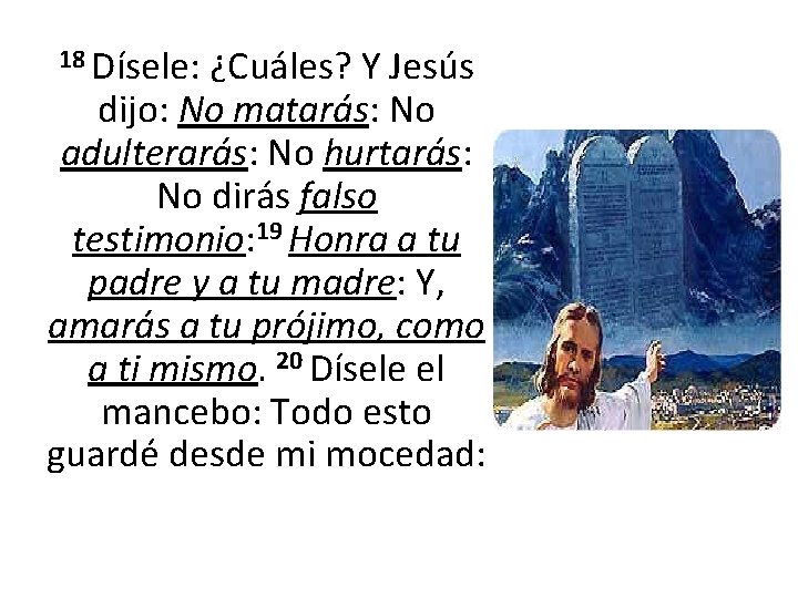 18 Dísele: ¿Cuáles? Y Jesús dijo: No matarás: No adulterarás: No hurtarás: No dirás