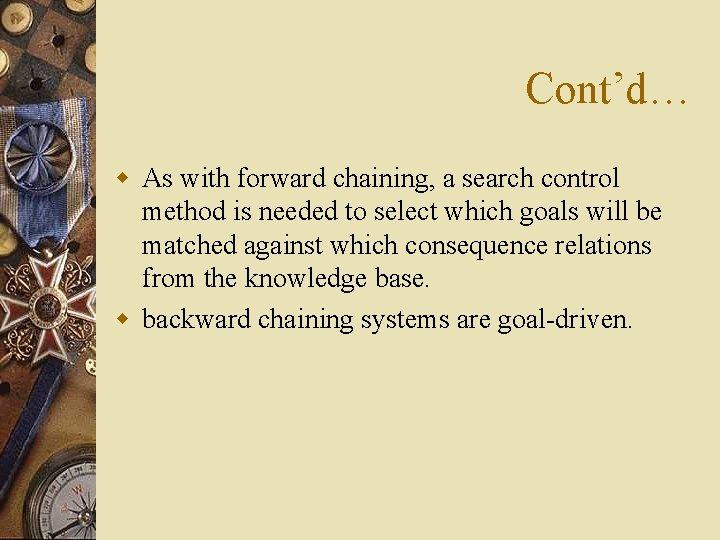 Cont’d… w As with forward chaining, a search control method is needed to select
